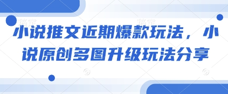 小说推文近期爆款玩法，小说原创多图升级玩法分享-艾客创业网