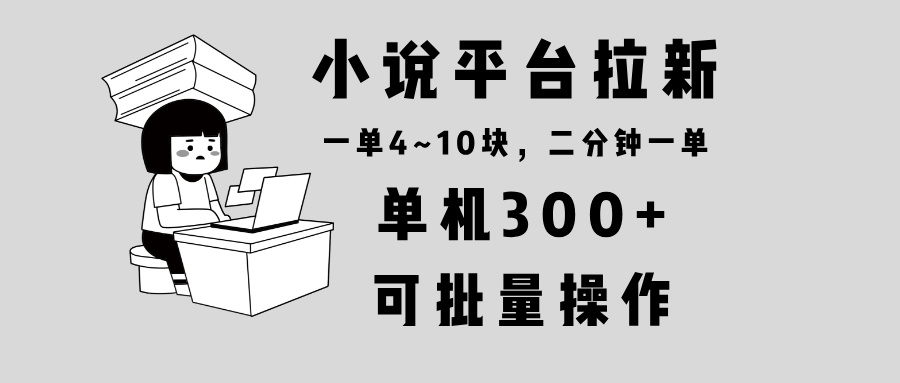 小说平台拉新，单机300+，两分钟一单4~10块，操作简单可批量。-艾客创业网