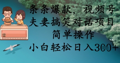 条条爆款，视频号夫妻搞笑对话项目，简单操作，小白轻松日入3张+-艾客创业网