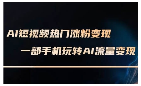 AI短视频热门涨粉变现课，AI数字人制作短视频超级变现实操课，一部手机玩转短视频变现-艾客创业网