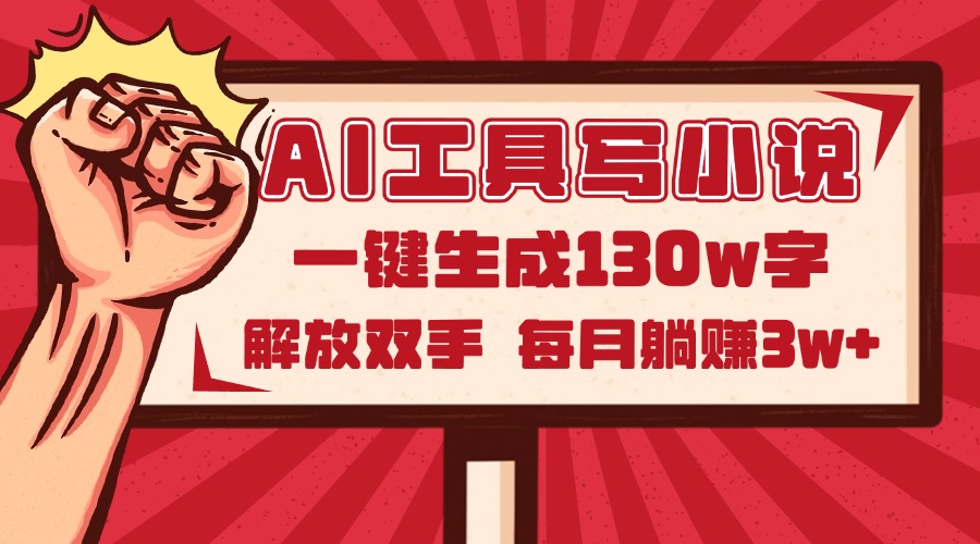 AI工具写小说2.0，一键生成130万字，解放双手，每月躺赚3w+-艾客创业网