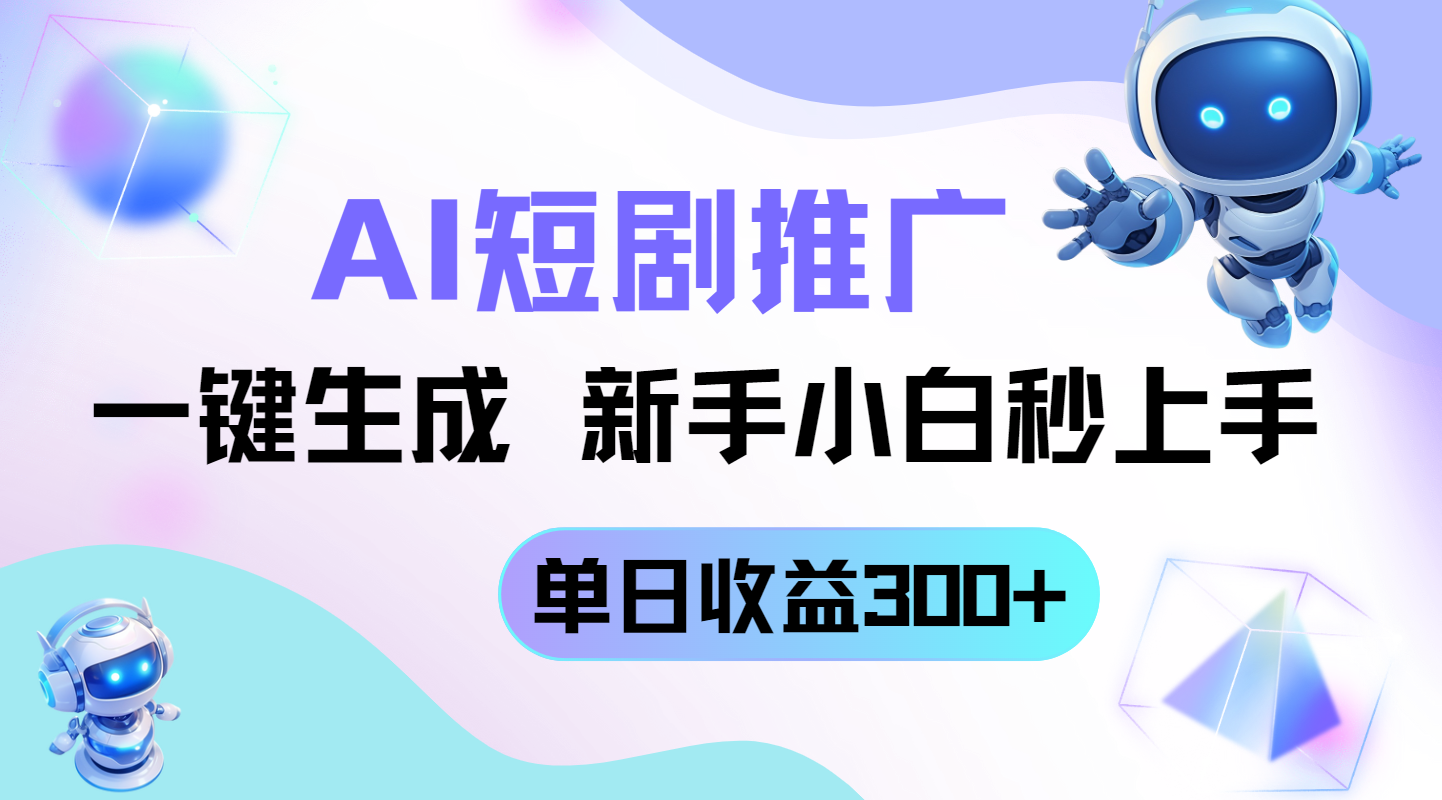 短剧推广新玩法，AI一键生成，新手小白秒上手，单日收益300+-艾客创业网