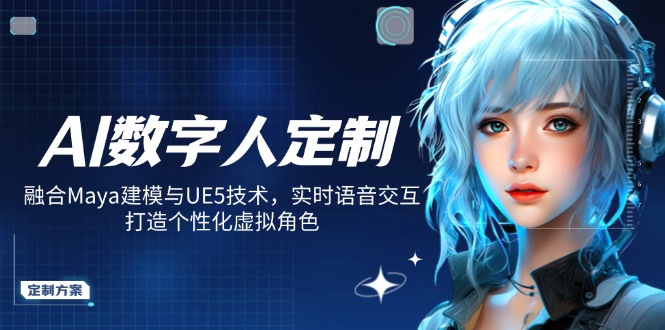 AI数字人定制，融合Maya建模与UE5技术，实时语音交互，打造个性化虚拟角色-艾客创业网