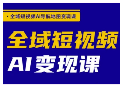 全域短视频AI导航地图变现课，全域短视频AI变现课-艾客创业网