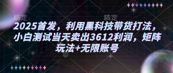 2025首发，利用黑科技带货打法，小白测试当天卖出3612利润，矩阵玩法+无限账号【揭秘】-艾客创业网