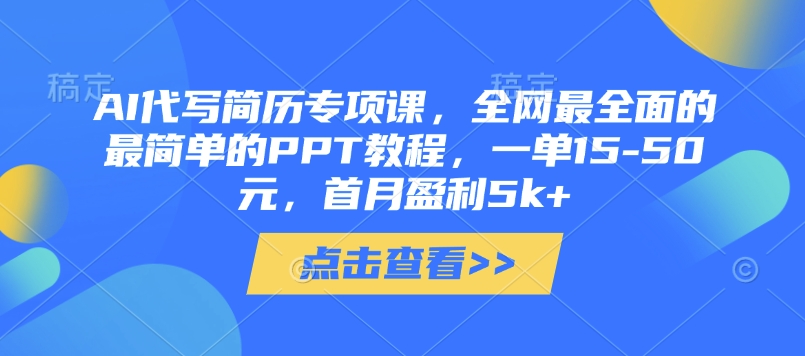 AI代写简历专项课，全网最全面的最简单的PPT教程，一单15-50元，首月盈利5k+-艾客创业网