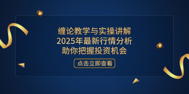 缠论教学与实操讲解，2025年最新行情分析，助你把握投资机会-艾客创业网