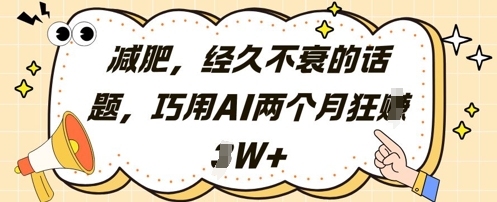 减肥，经久不衰的话题，巧用AI两个月狂挣2W+-艾客创业网