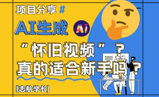 AI生成怀旧视频真的很适合新手？详细讲解！-艾客创业网