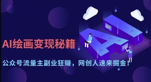 AI绘画变现秘籍：公众号流量主副业狂挣，网创人速来掘金【揭秘】-艾客创业网
