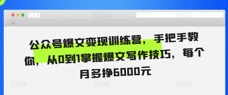 公众号爆文变现训练营，手把手教你，从0到1掌握爆文写作技巧，每个月多挣6000元-艾客创业网