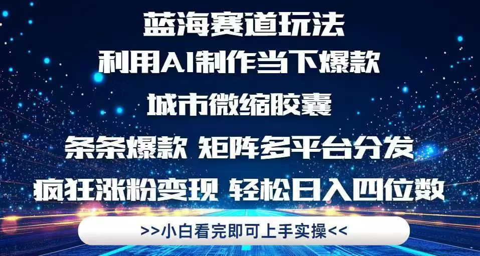 利用Ai制作全网爆火的城市微缩胶囊，条条爆款，多平台分发，疯狂涨粉变…-艾客创业网
